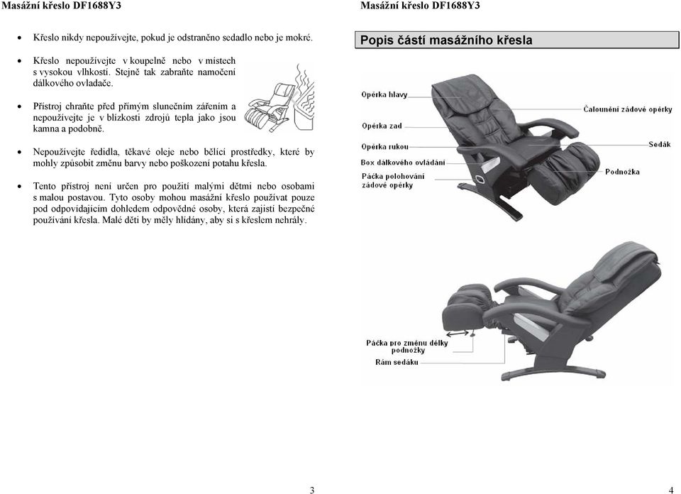 Popis částí masážního křesla Přístroj chraňte před přímým slunečním zářením a nepoužívejte je v blízkosti zdrojů tepla jako jsou kamna a podobně.