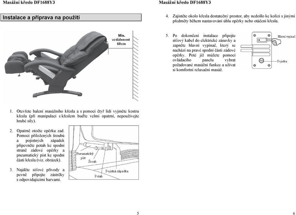 Poté již můžete pomocí ovládacího panelu vybrat požadované masážní funkce a užívat si komfortní relaxační masáž. 1.