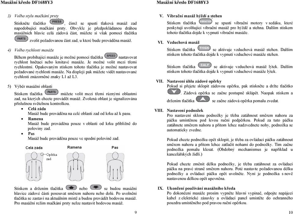 4) Volba rychlosti masáže Během probíhající masáže je možné pomocí tlačítka nastavovat rychlost hnětací nebo kmitavé masáže. Je možné volit mezi třemi rychlostmi.