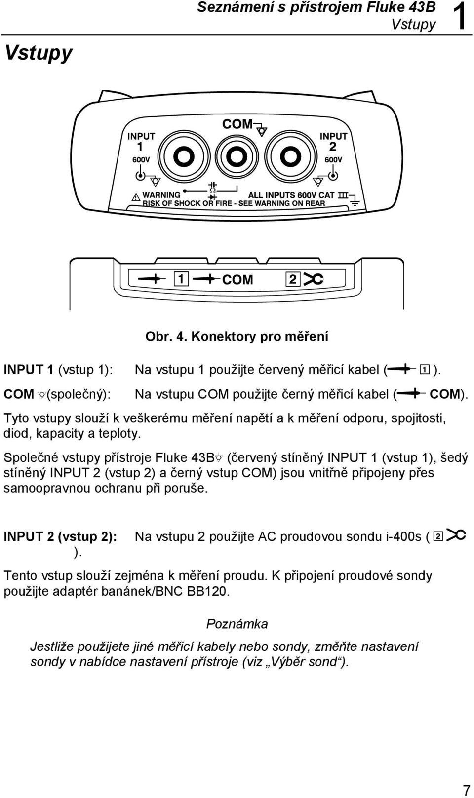 Společné vstupy přístroje Fluke 43B (červený stíněný INPUT 1 (vstup 1), šedý stíněný INPUT 2 (vstup 2) a černý vstup COM) jsou vnitřně připojeny přes samoopravnou ochranu při poruše.