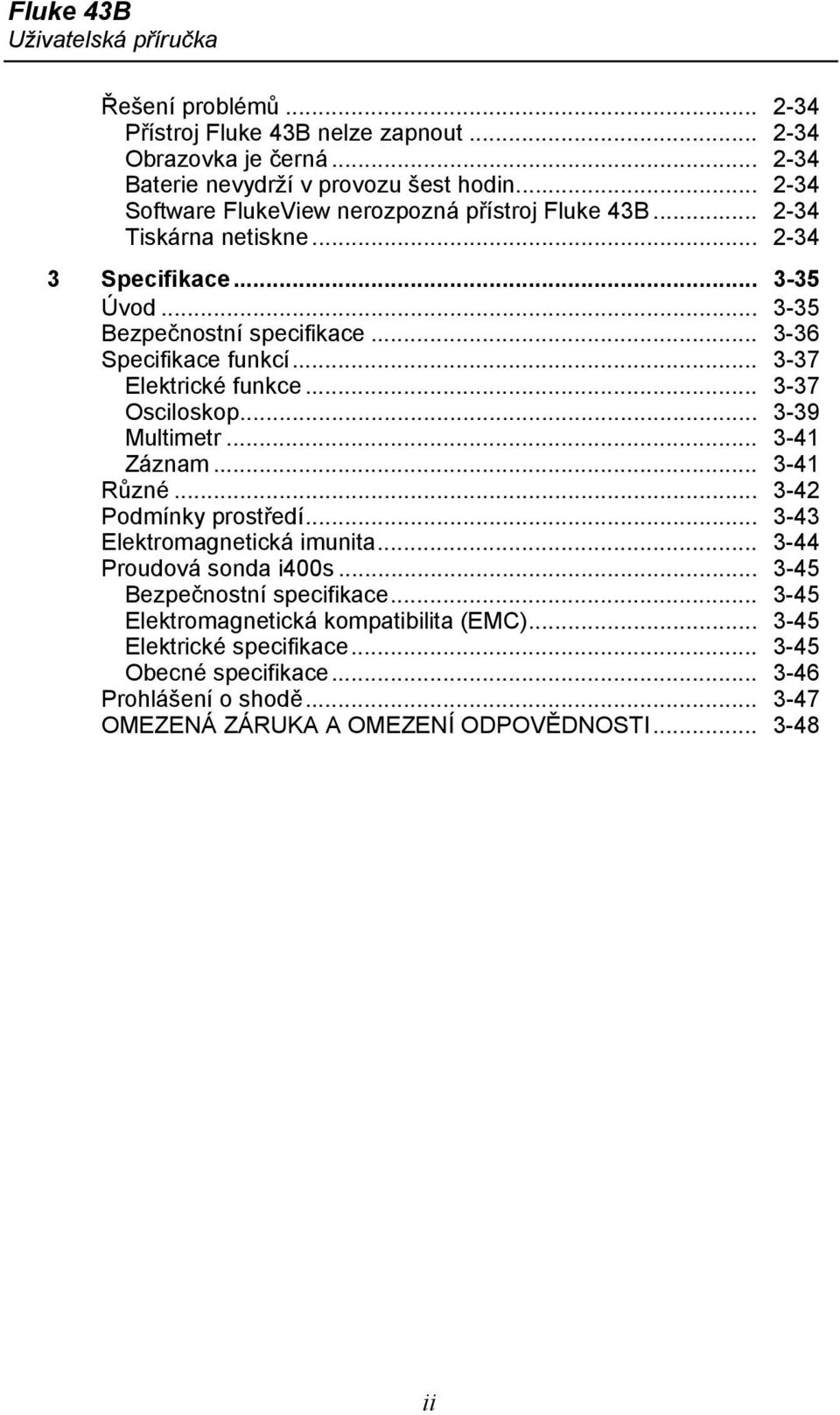 .. 3-37 Elektrické funkce... 3-37 Osciloskop... 3-39 Multimetr... 3-41 Záznam... 3-41 Různé... 3-42 Podmínky prostředí... 3-43 Elektromagnetická imunita... 3-44 Proudová sonda i400s.