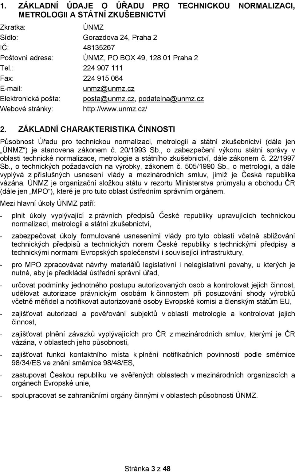 ZÁKLADNÍ CHARAKTERISTIKA ČINNOSTI Působnost Úřadu pro technickou normalizaci, metrologii a státní zkušebnictví (dále jen ÚNMZ ) je stanovena zákonem č. 20/1993 Sb.