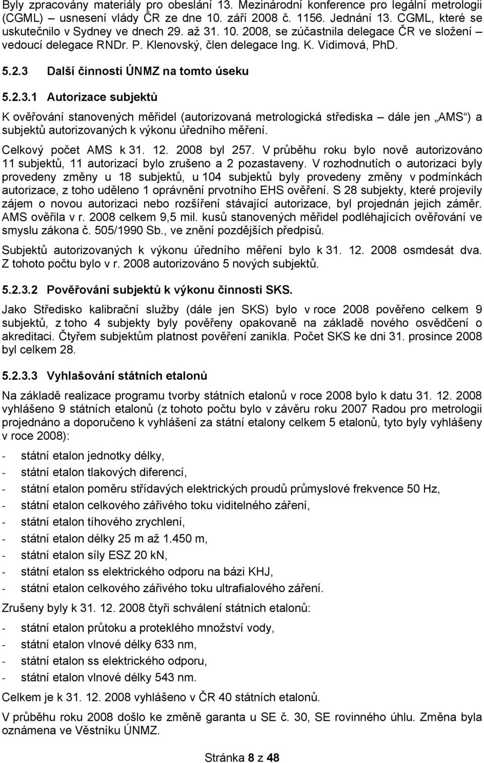 2.3.1 Autorizace subjektů K ověřování stanovených měřidel (autorizovaná metrologická střediska dále jen AMS ) a subjektů autorizovaných k výkonu úředního měření. Celkový počet AMS k 31. 12.