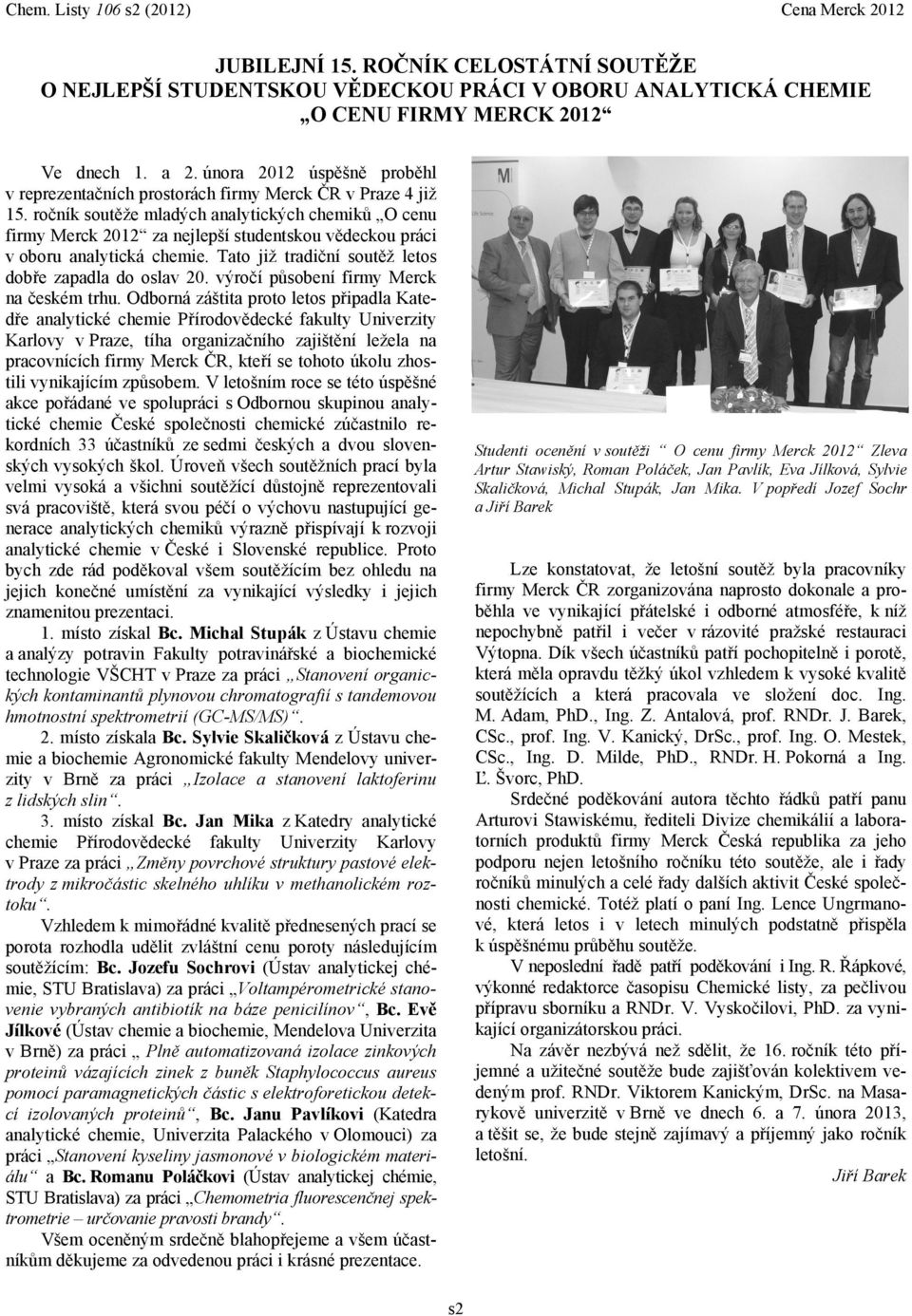 ročník soutěže mladých analytických chemiků O cenu firmy Merck 2012 za nejlepší studentskou vědeckou práci v oboru analytická chemie. Tato již tradiční soutěž letos dobře zapadla do oslav 20.