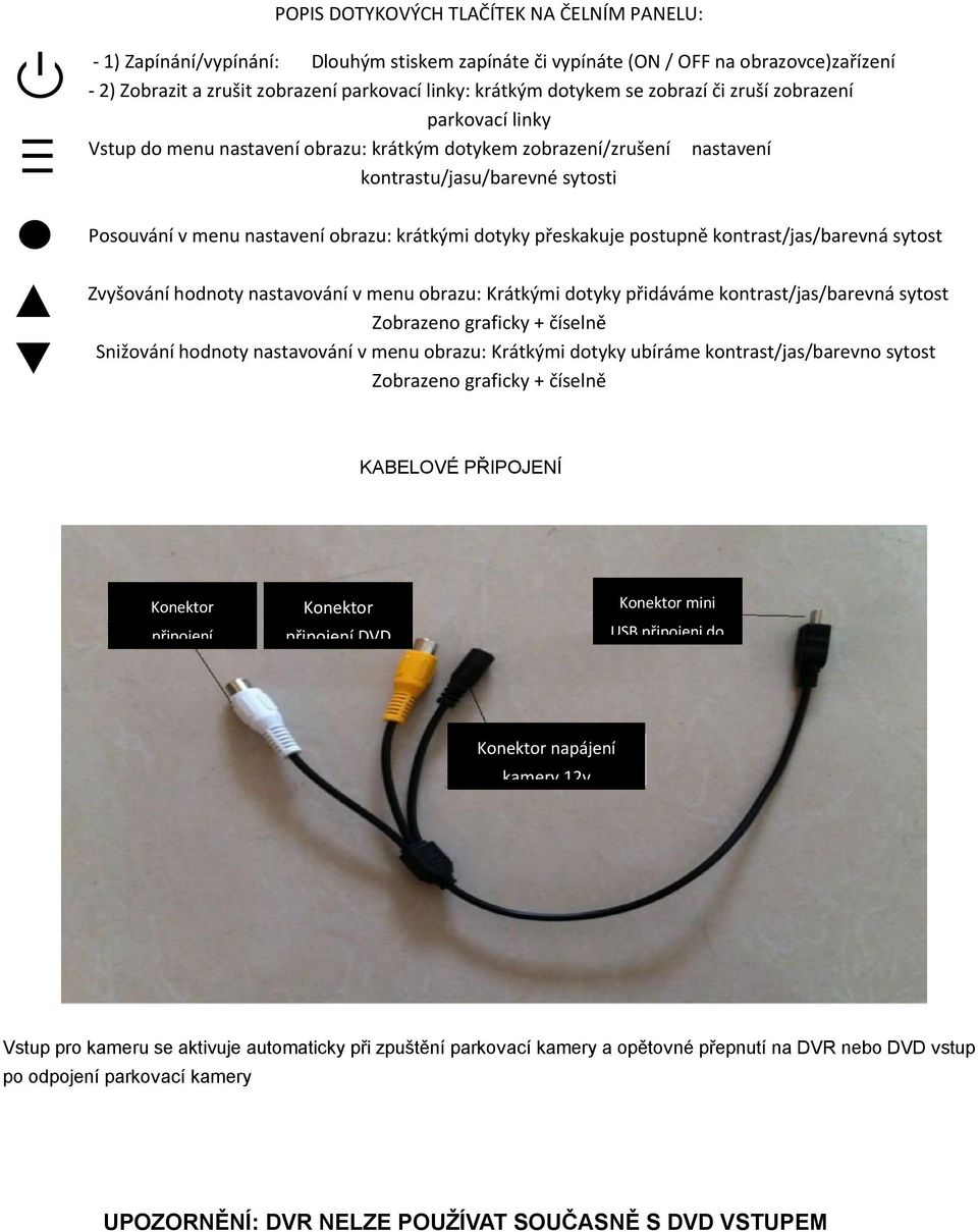 krátkými dotyky přeskakuje postupně kontrast/jas/barevná sytost Zvyšování hodnoty nastavování v menu obrazu: Krátkými dotyky přidáváme kontrast/jas/barevná sytost Zobrazeno graficky + číselně