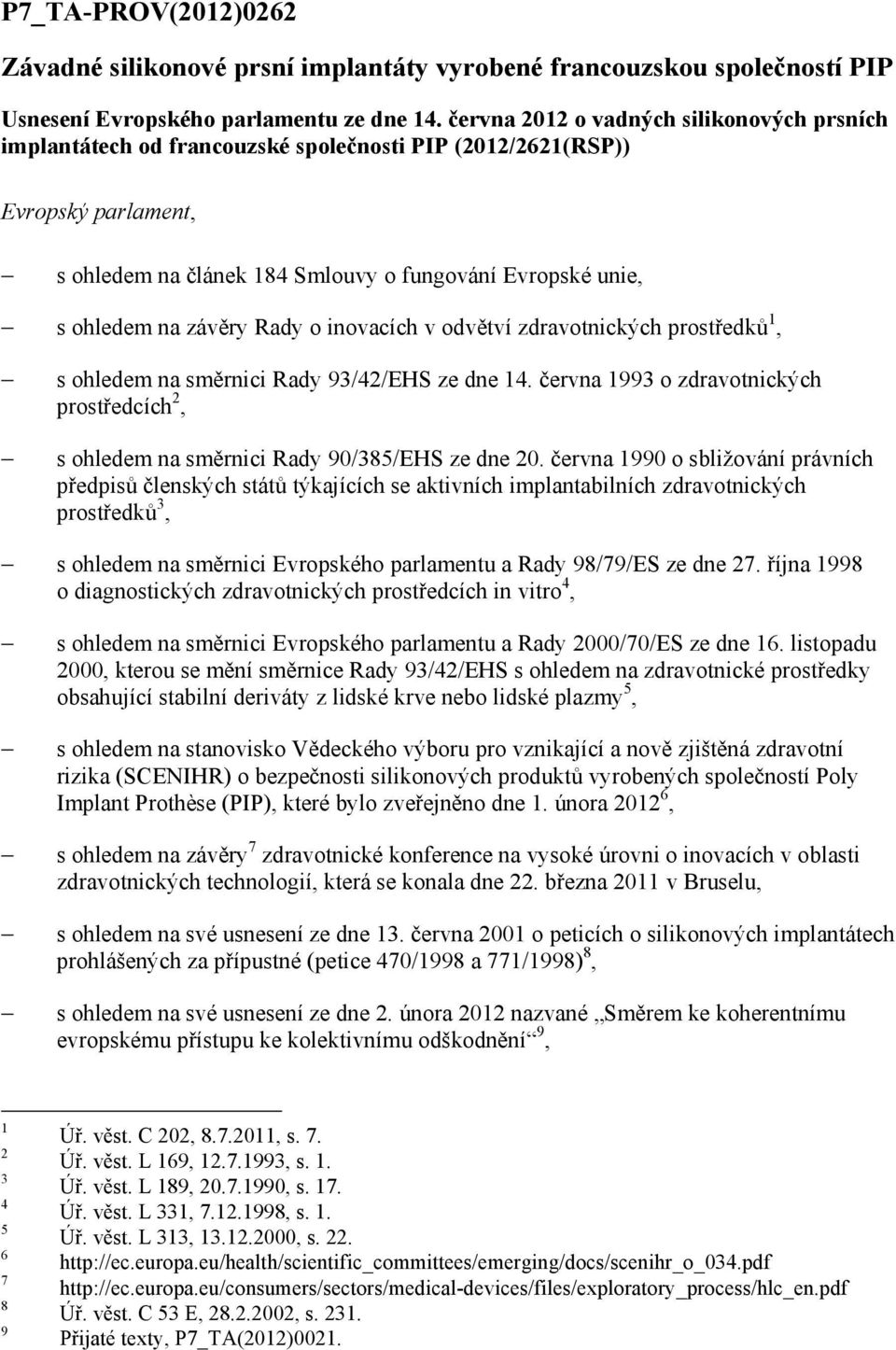 závěry Rady o inovacích v odvětví zdravotnických prostředků 1, s ohledem na směrnici Rady 93/42/EHS ze dne 14.