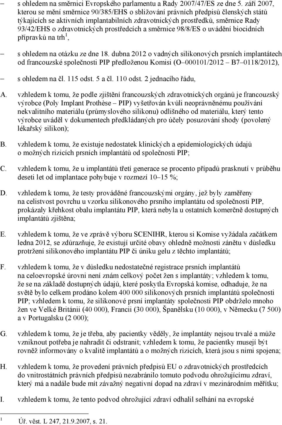 zdravotnických prostředcích a směrnice 98/8/ES o uvádění biocidních přípravků na trh 1, s ohledem na otázku ze dne 18.