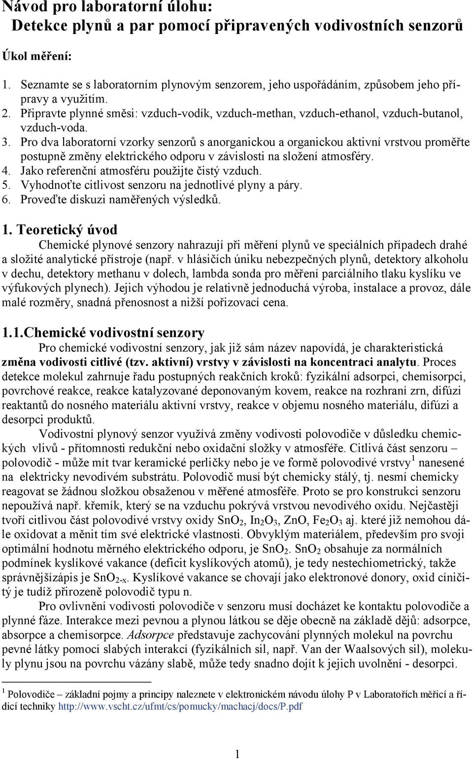 3. Pro dva laboratorní vzorky senzorů s anorganickou a organickou aktivní vrstvou proměřte postupně změny elektrického odporu v závislosti na složení atmosféry. 4.