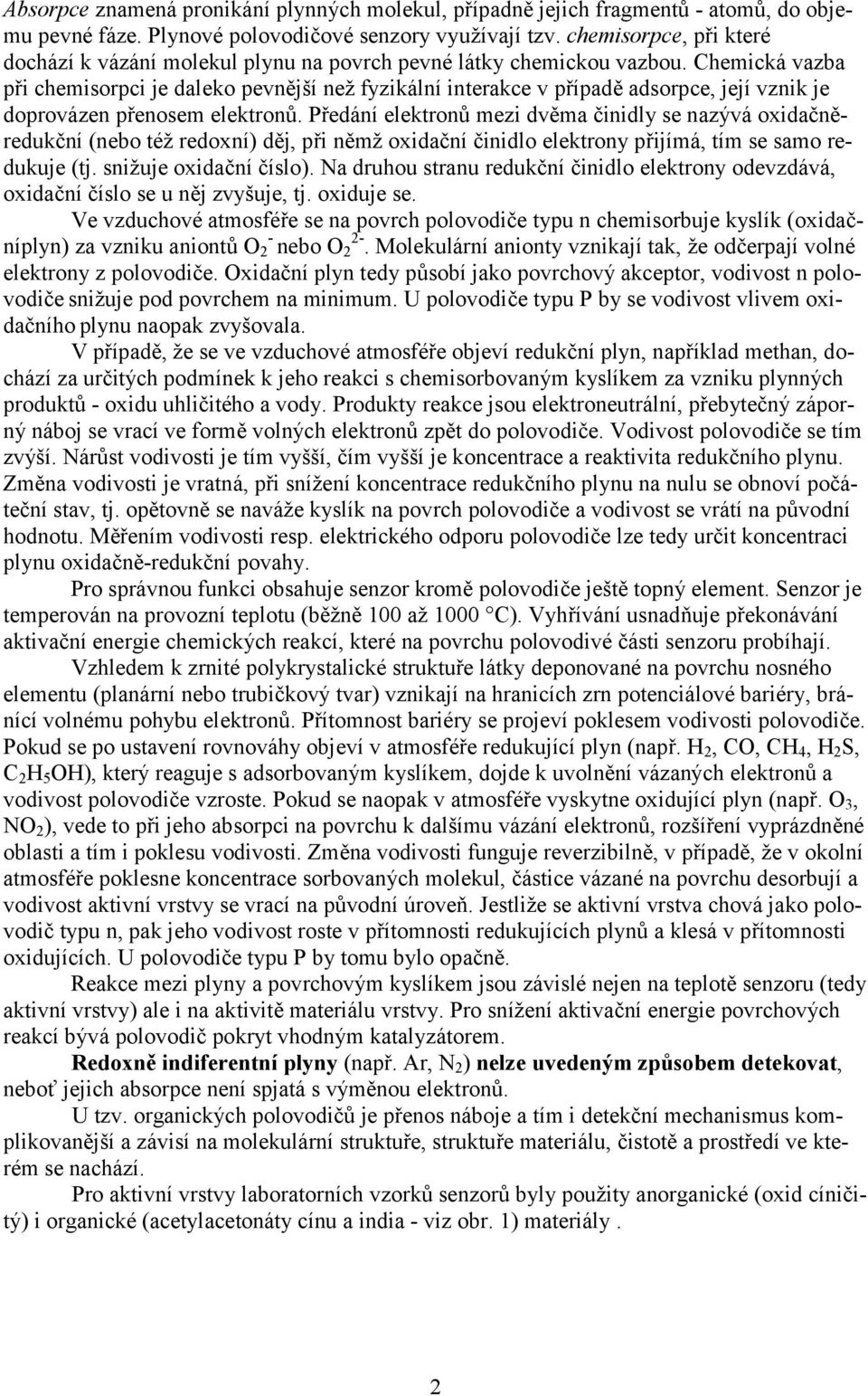 Chemická vazba při chemisorp je daleko pevnější než fyzikální interakce v případě adsorpce, její vznik je doprovázen přenosem elektronů.