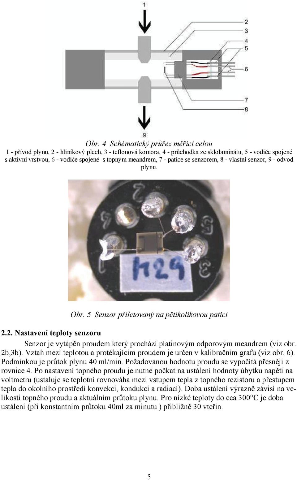 2. Nastavení teploty senzoru Senzor je vytápěn proudem který prochází platinovým odporovým meandrem (viz obr. 2b,3b. Vztah mezi teplotou a protékajícím proudem je určen v kalibračním grafu (viz obr.