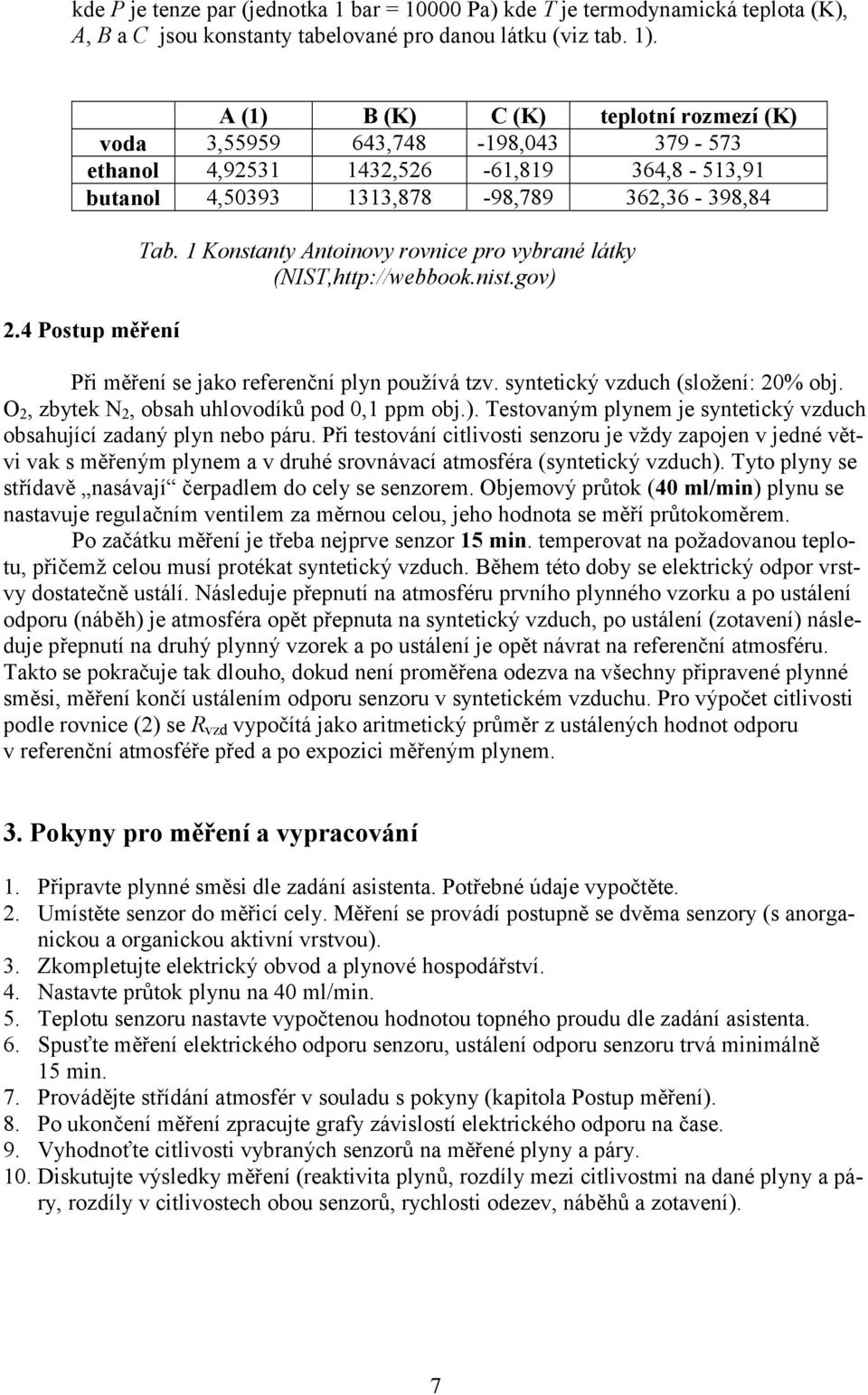 2, zbytek N 2, obsah uhlovodíků pod 0,1 ppm obj.. Testovaným plynem je syntetický vzduch obsahující zadaný plyn nebo páru.