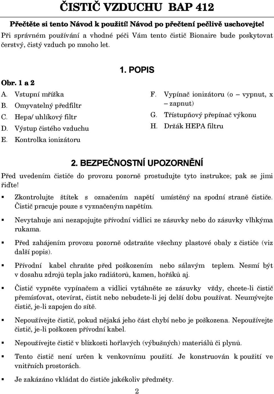 Výstup čistého vzduchu E. Kontrolka ionizátoru 1. POPIS F. Vypínač ionizátoru (o vypnut, x zapnut) G. Třístupňový přepínač výkonu H. Držák HEPA filtru 2.