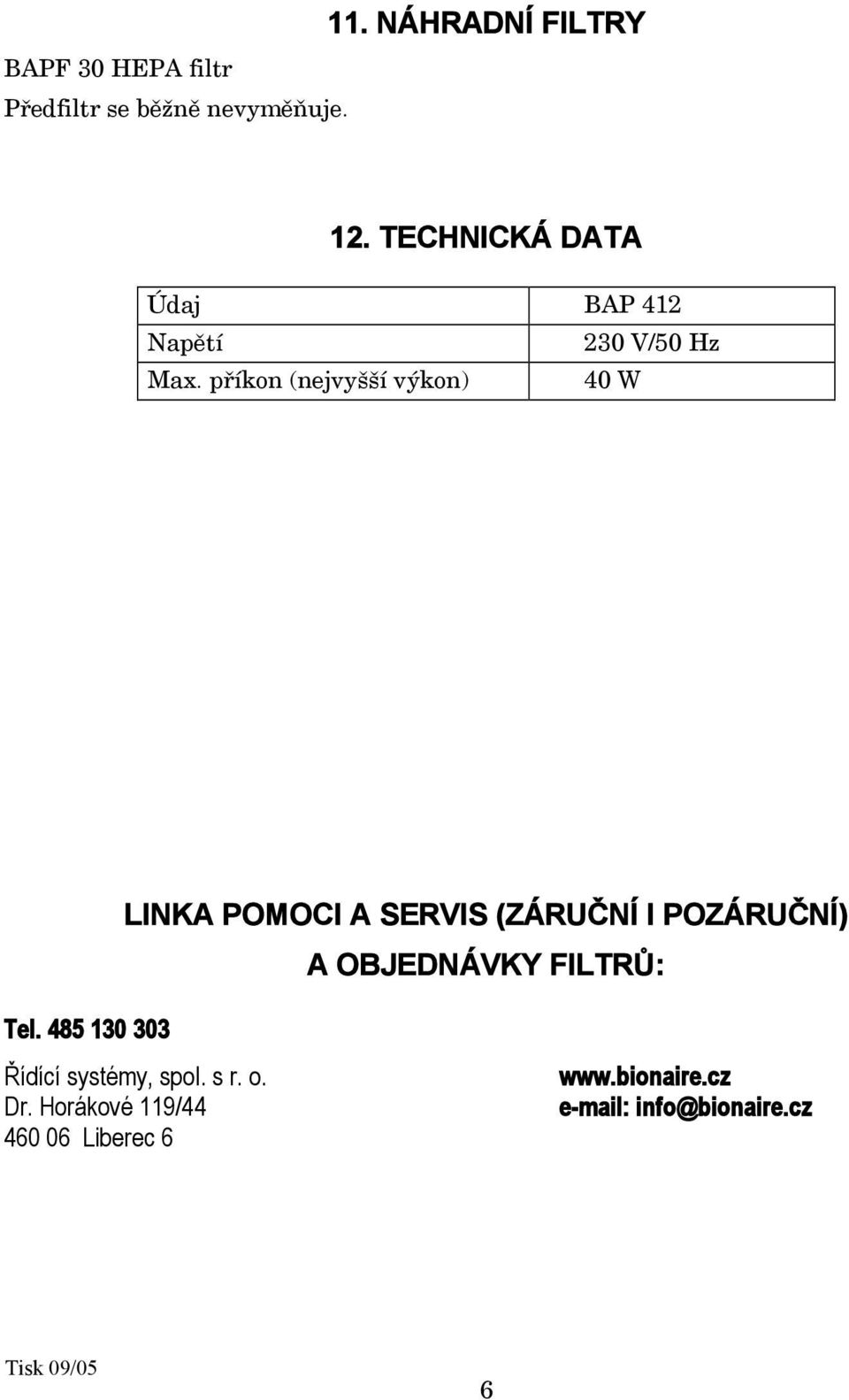 příkon (nejvyšší výkon) 40 W LINKA POMOCI A SERVIS (ZÁRUČNÍ I POZÁRUČNÍ) A OBJEDNÁVKY