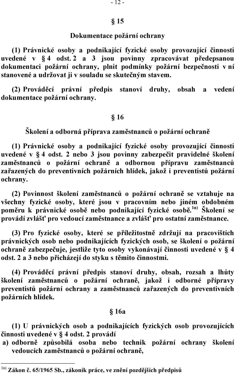 (2) Prováděcí právní předpis stanoví druhy, obsah a vedení dokumentace požární ochrany.