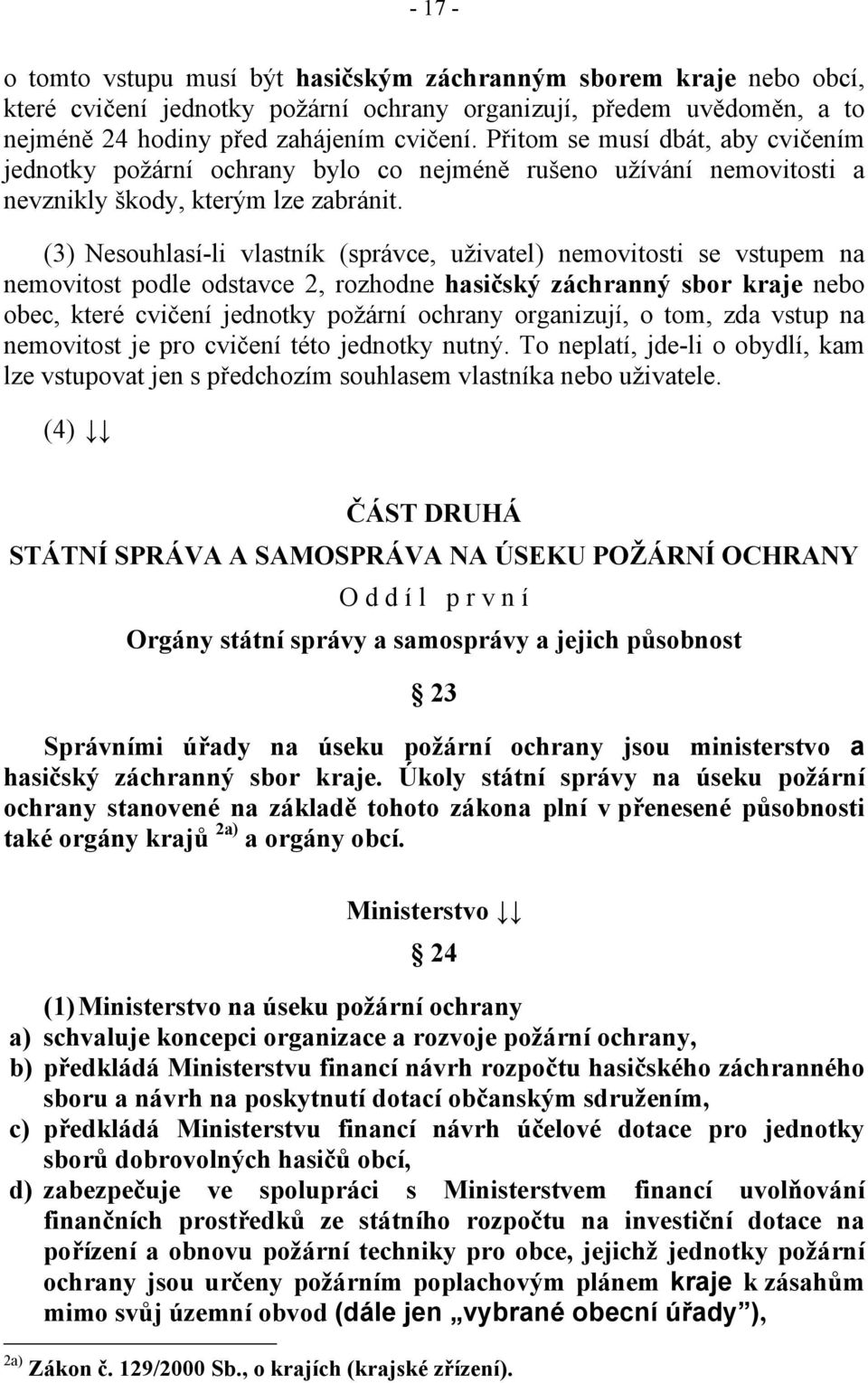 (3) Nesouhlasí-li vlastník (správce, uživatel) nemovitosti se vstupem na nemovitost podle odstavce 2, rozhodne hasičský záchranný sbor kraje nebo obec, které cvičení jednotky požární ochrany