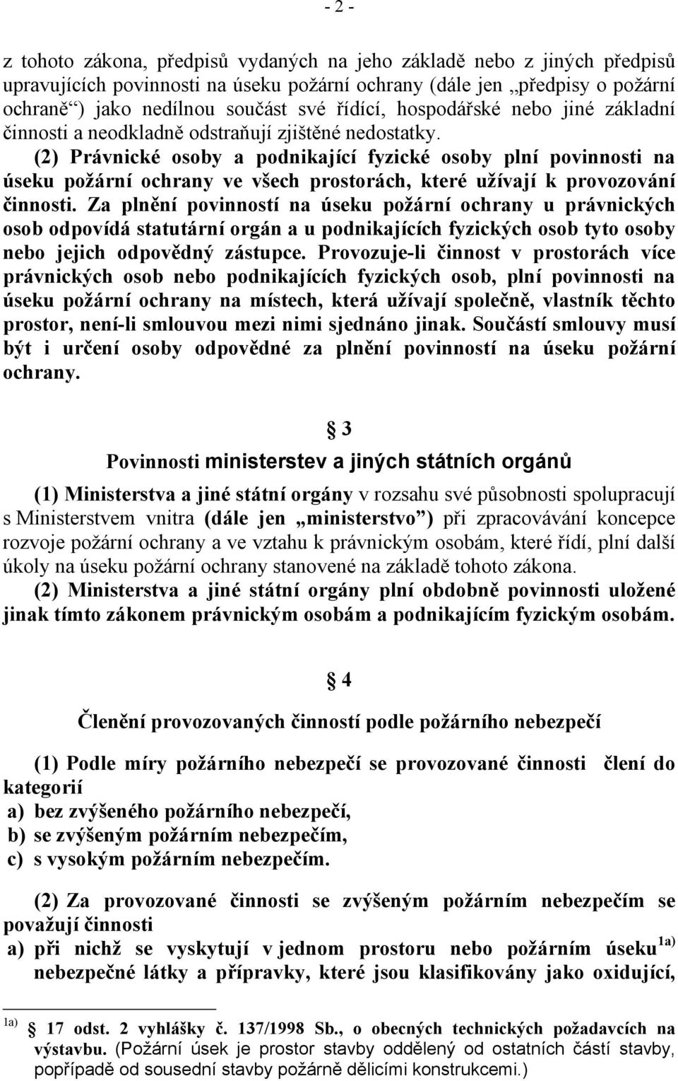 (2) Právnické osoby a podnikající fyzické osoby plní povinnosti na úseku požární ochrany ve všech prostorách, které užívají k provozování činnosti.