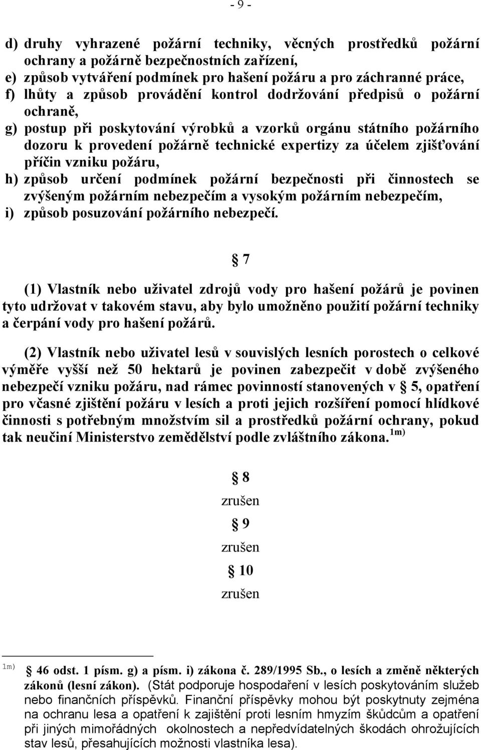 zjišťování příčin vzniku požáru, h) způsob určení podmínek požární bezpečnosti při činnostech se zvýšeným požárním nebezpečím a vysokým požárním nebezpečím, i) způsob posuzování požárního nebezpečí.