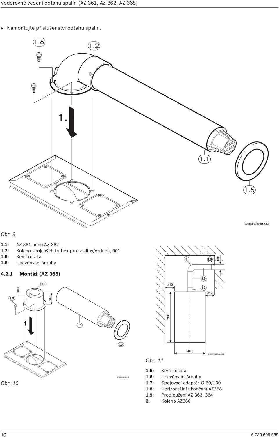 6: Upevňovací šrouby 4.2.1 Montáž (AZ 368) Obr. 11 Obr. 10 1.5: Krycí roseta 1.6: Upevňovací šrouby 1.