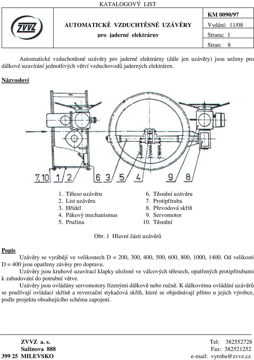 Pákový mechanismus 9. Servomotor 5. Pružina 10. Těsnění Obr. 1 Hlavní části uzávěrů Popis Uzávěry se vyrábějí ve velikostech D = 200, 300, 400, 500, 600, 800, 1000, 1400.