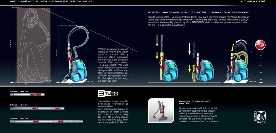uskladnění prostor o výšce pouhých 45 cm To je skutečně neuvěřitelné 104 cm 29 cm 44 cm 73 cm 27 cm 3 cm Většina uživatelů si válcové vysavače vybírá pro jejich výkon a účinnost Někdy jsou ale těžké,
