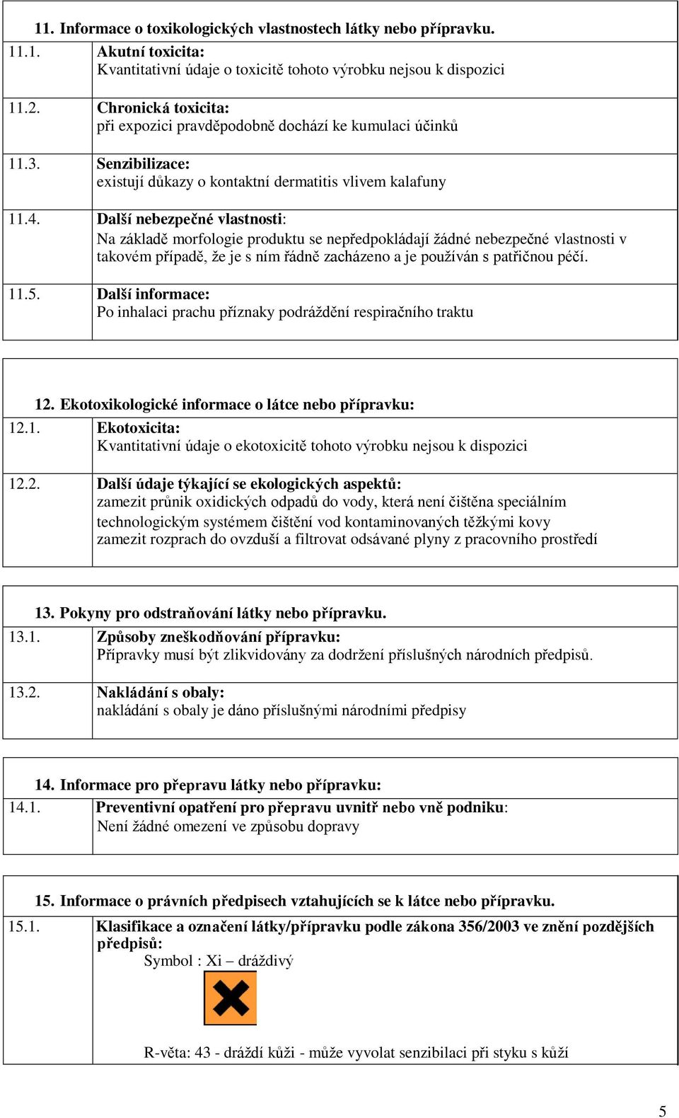 Další nebezpečné vlastnosti: Na základě morfologie produktu se nepředpokládají žádné nebezpečné vlastnosti v takovém případě, že je s ním řádně zacházeno a je používán s patřičnou péčí. 11.5.