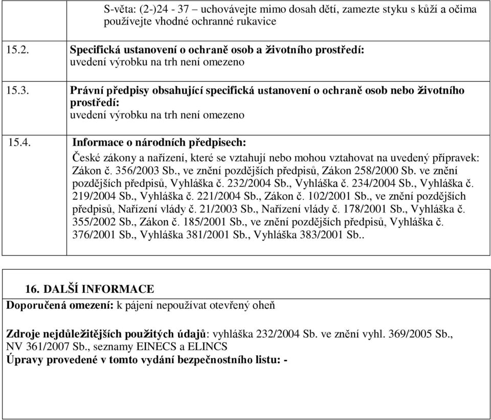 Informace o národních předpisech: České zákony a nařízení, které se vztahují nebo mohou vztahovat na uvedený přípravek: Zákon č. 356/2003 Sb., ve znění pozdějších předpisů, Zákon 258/2000 Sb.