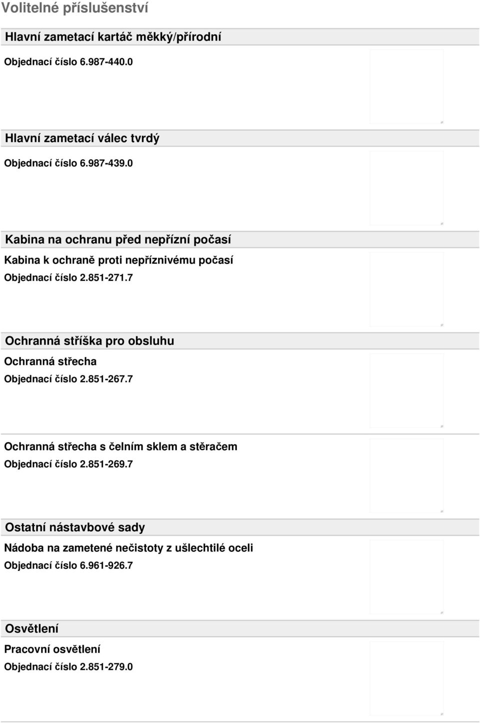 7 Ochranná stříška pro obsluhu Ochranná střecha Objednací číslo 2.851-267.7 Ochranná střecha s čelním sklem a stěračem Objednací číslo 2.