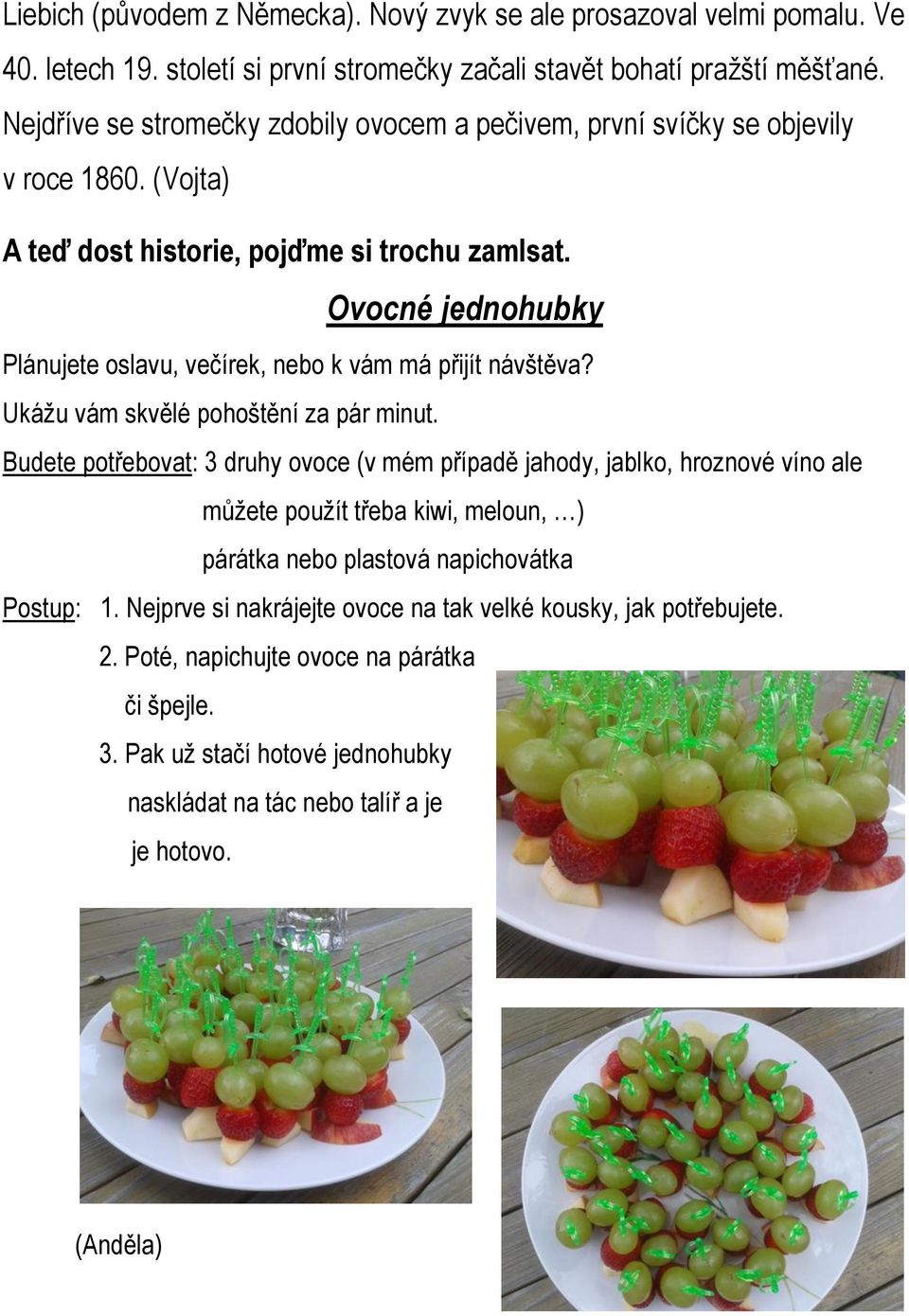 Ovocné jednohubky Plánujete oslavu, večírek, nebo k vám má přijít návštěva? Ukážu vám skvělé pohoštění za pár minut.