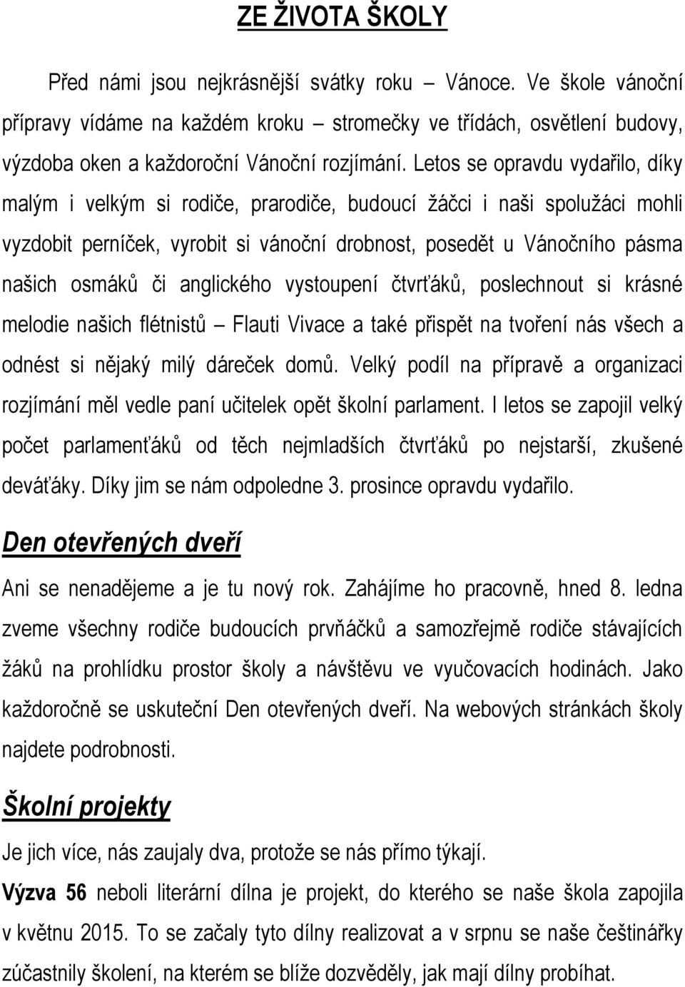anglického vystoupení čtvrťáků, poslechnout si krásné melodie našich flétnistů Flauti Vivace a také přispět na tvoření nás všech a odnést si nějaký milý dáreček domů.