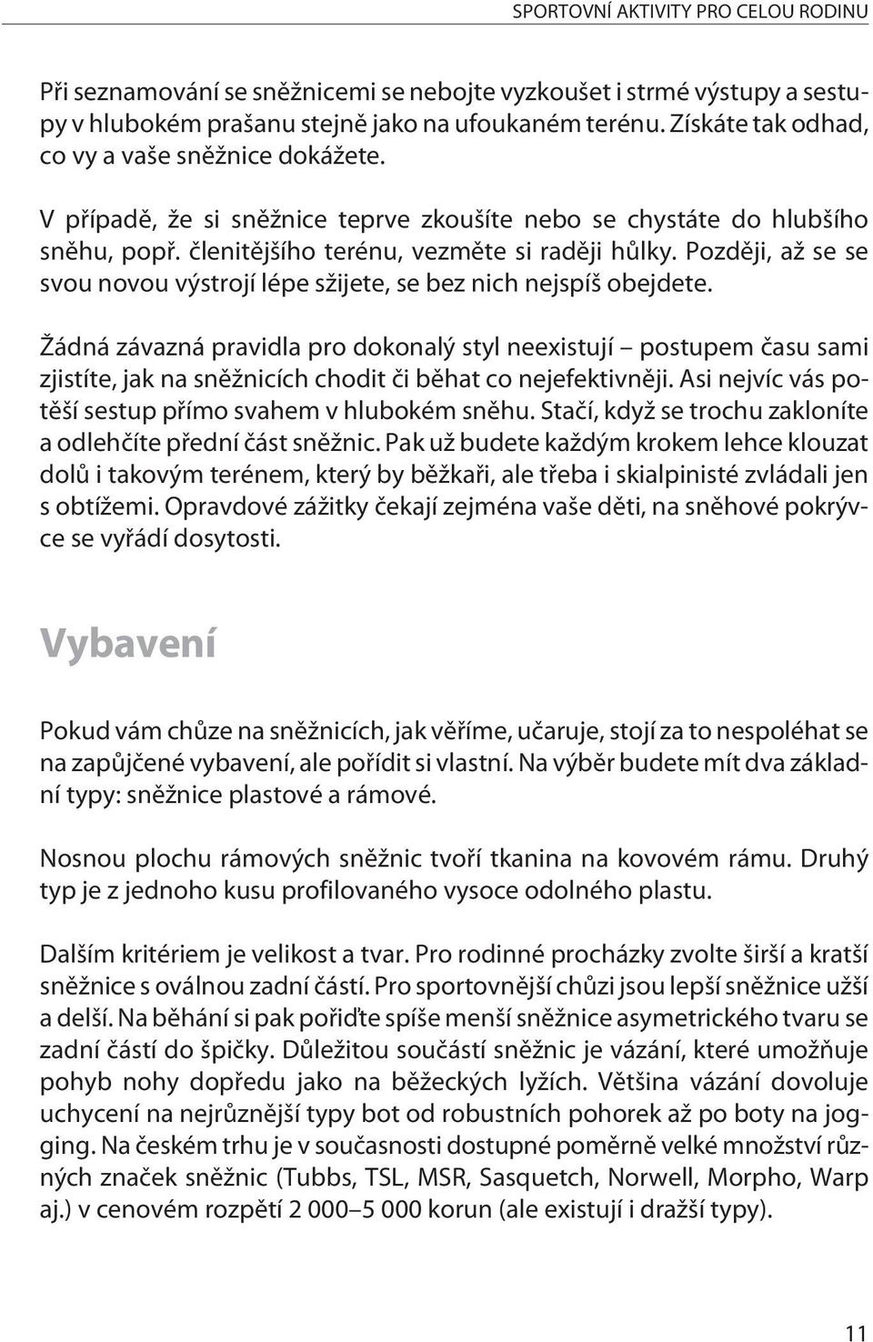 Pozdìji, až se se svou novou výstrojí lépe sžijete, se bez nich nejspíš obejdete.