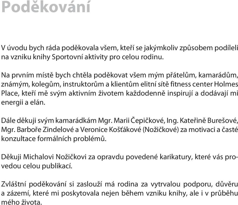 inspirují a dodávají mi energii a elán. Dále dìkuji svým kamarádkám Mgr. Marii Èepièkové, Ing. Kateøinì Burešové, Mgr.