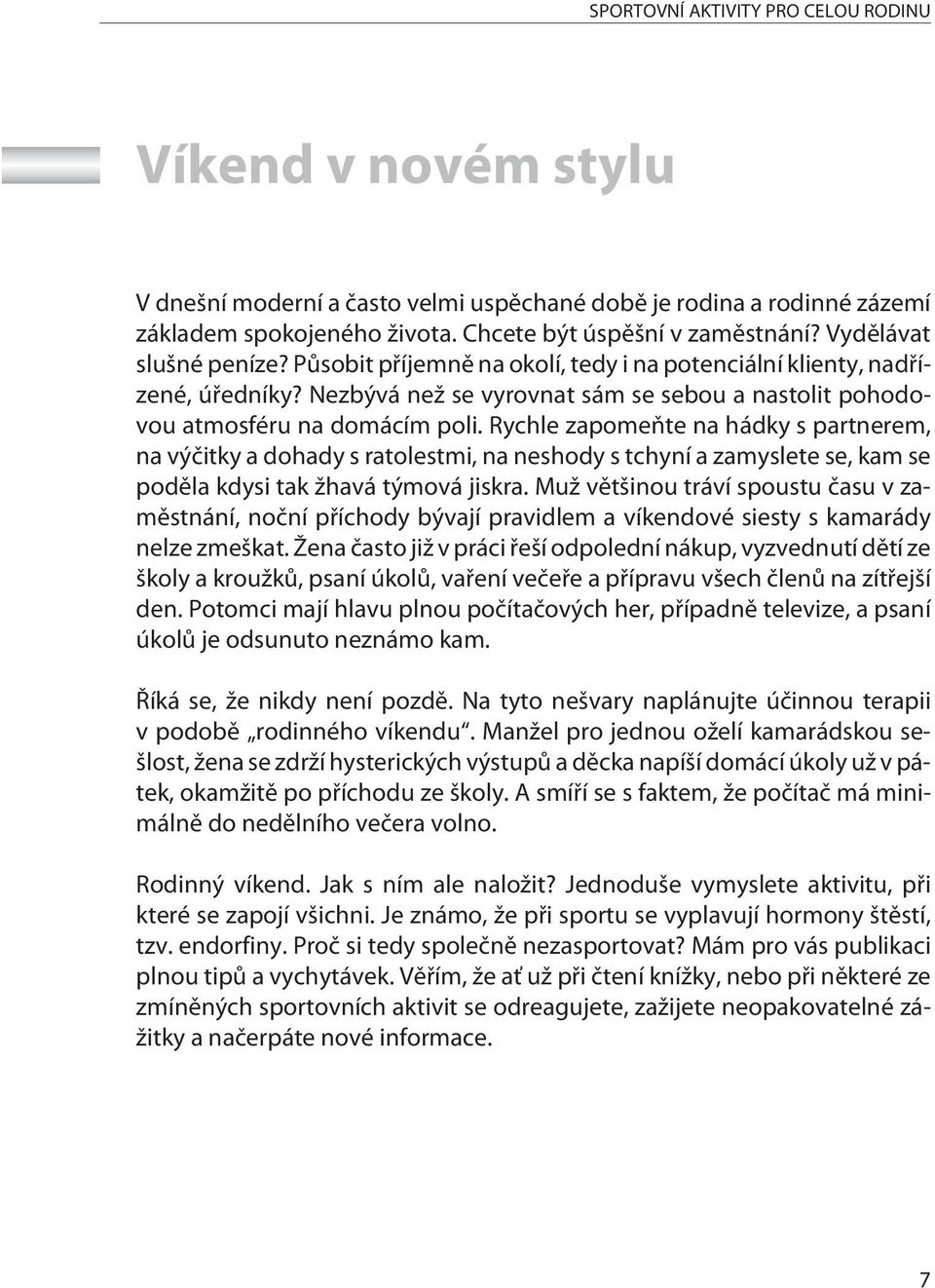 Rychle zapomeòte na hádky s partnerem, na výèitky a dohady s ratolestmi, na neshody s tchyní a zamyslete se, kam se podìla kdysi tak žhavá týmová jiskra.