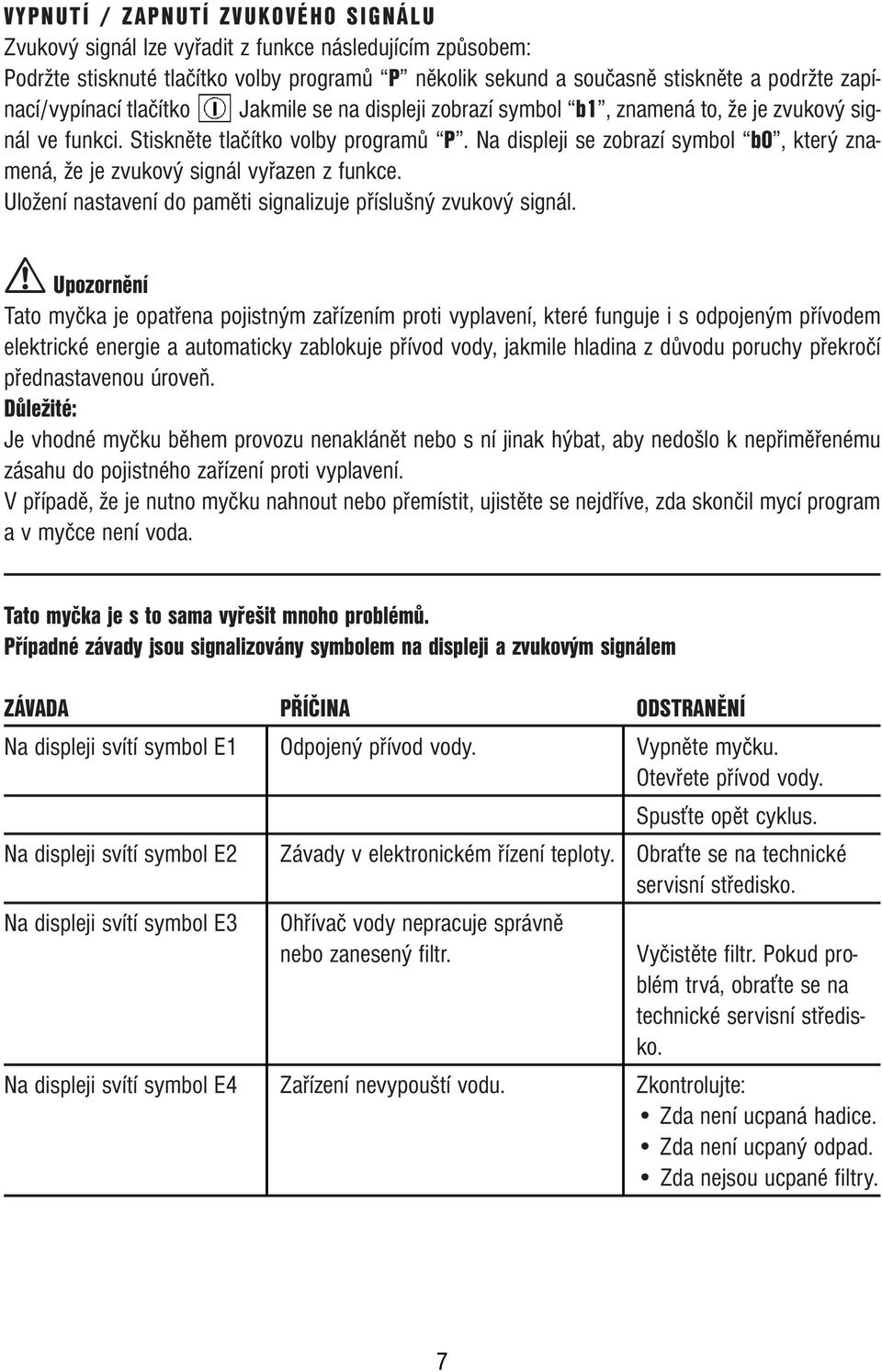 Na displeji se zobrazí symbol b0, který znamená, že je zvukový signál vyřazen z funkce. Uložení nastavení do paměti signalizuje příslušný zvukový signál.