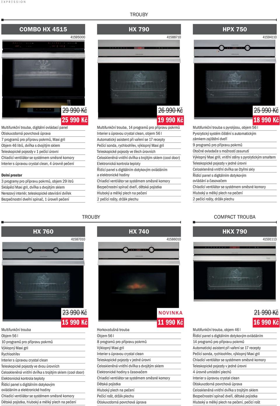 Nerezový interiér, teleskopické otevírání dvířek Bezpečnostní dveřní spínač, 1 úroveň pečení 26 990 Kč Multifunkční trouba, 14 programů pro přípravu pokrmů Interier s úpravou crystal clean, objem 56