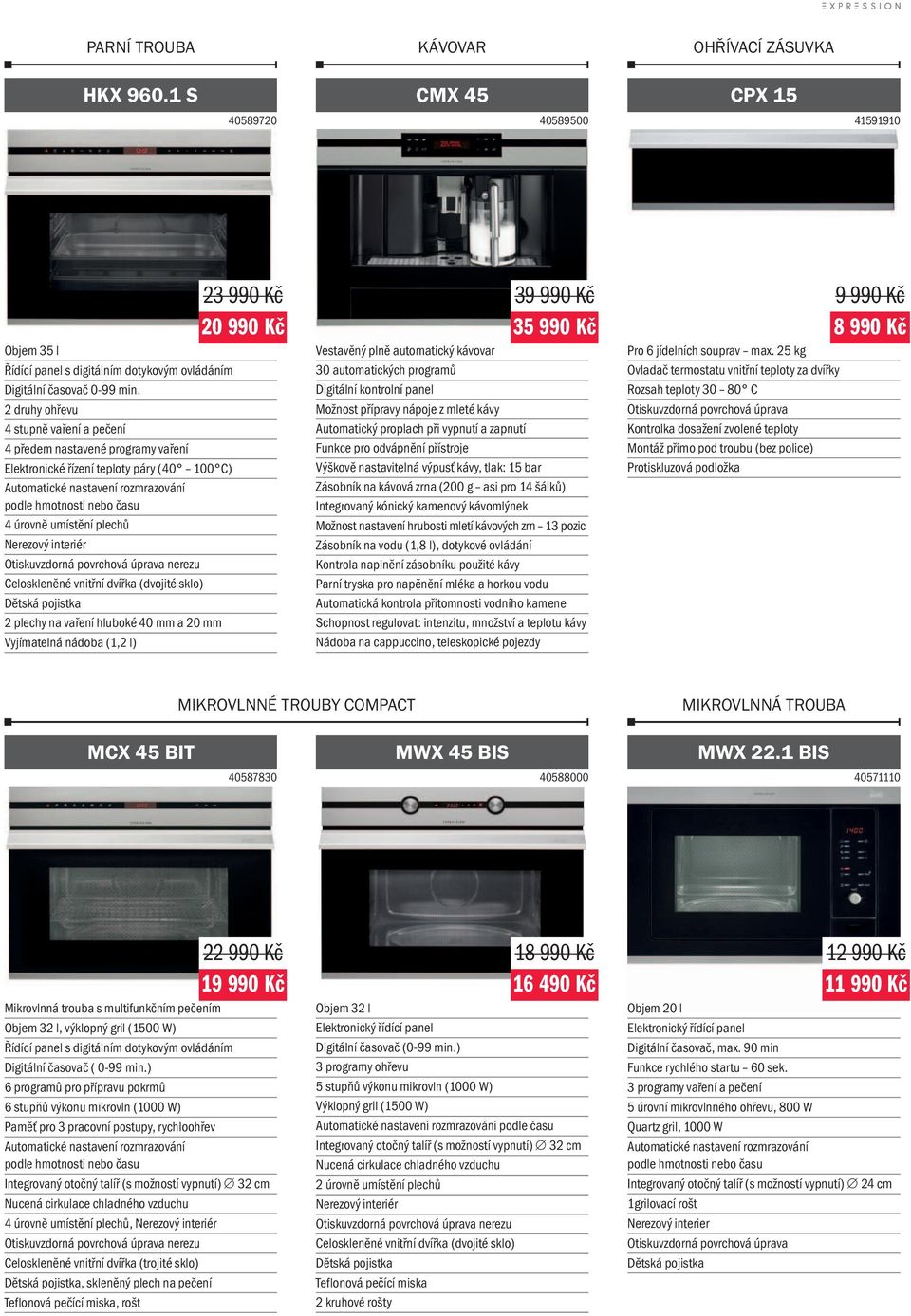 plechů Nerezový interiér nerezu Celoskleněné vnitřní dvířka (dvojité sklo) Dětská pojistka 2 plechy na vaření hluboké 40 mm a 20 mm Vyjímatelná nádoba (1,2 l) 23 990 Kč 20 990 Kč 3 35 990 Kč