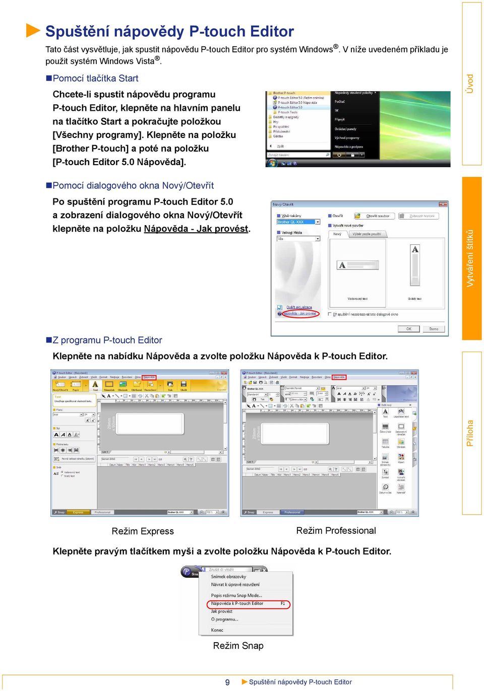 Klepněte na položku [Brother P-touch] a poté na položku [P-touch Editor 5.0 Nápověda]. Pomocí dialogového okna Nový/Otevřít Po spuštění programu P-touch Editor 5.