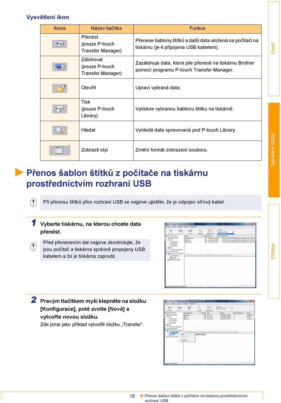 Tisk (pouze P-touch Library) Vytiskne vybranou šablonu štítku na tiskárně. Hledat Zobrazit styl Vyhledá data spravovaná pod P-touch Library. Změní formát zobrazení souboru.