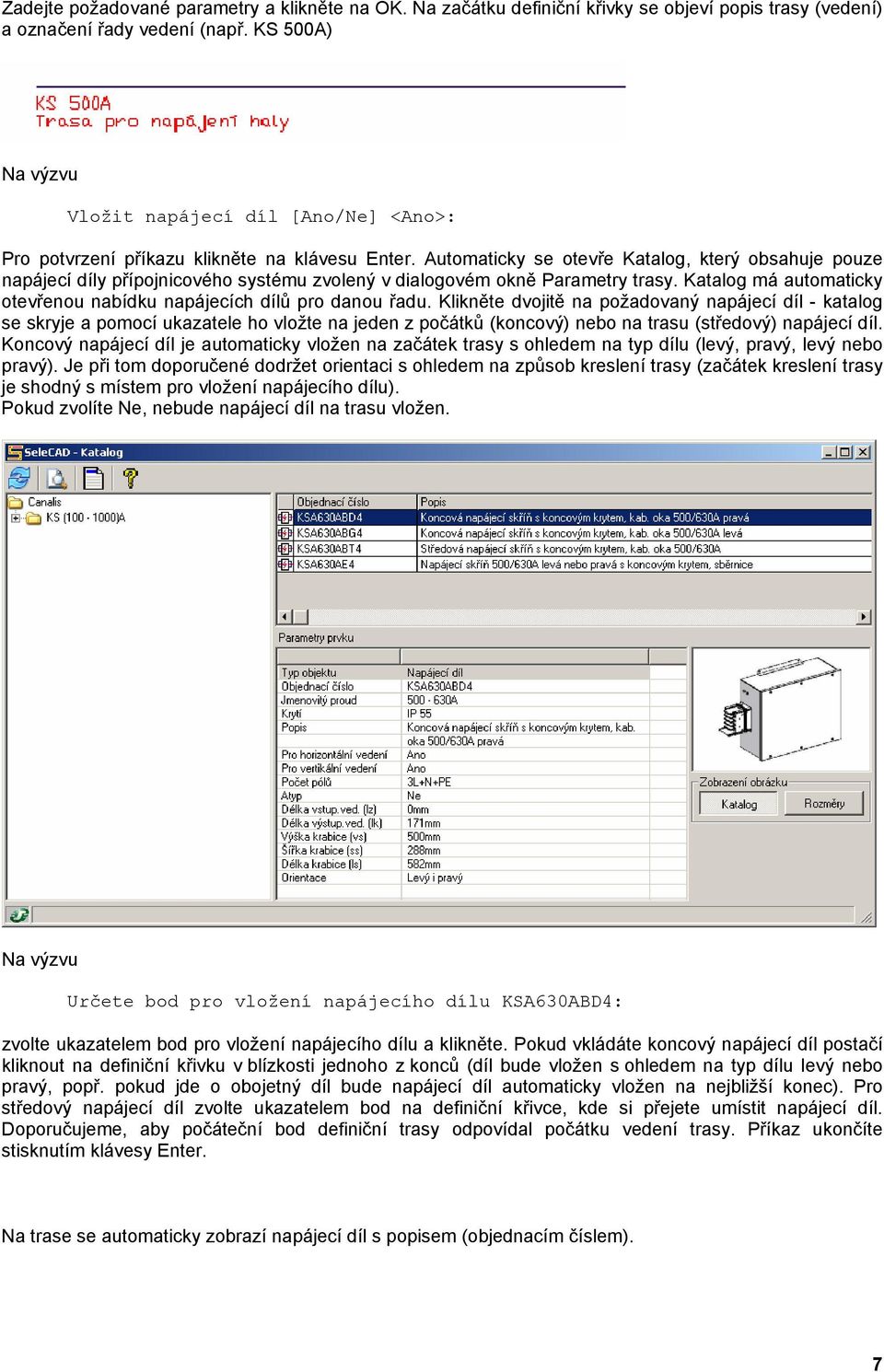 Automaticky se otevře Katalog, který obsahuje pouze napájecí díly přípojnicového systému zvolený v dialogovém okně Parametry trasy.
