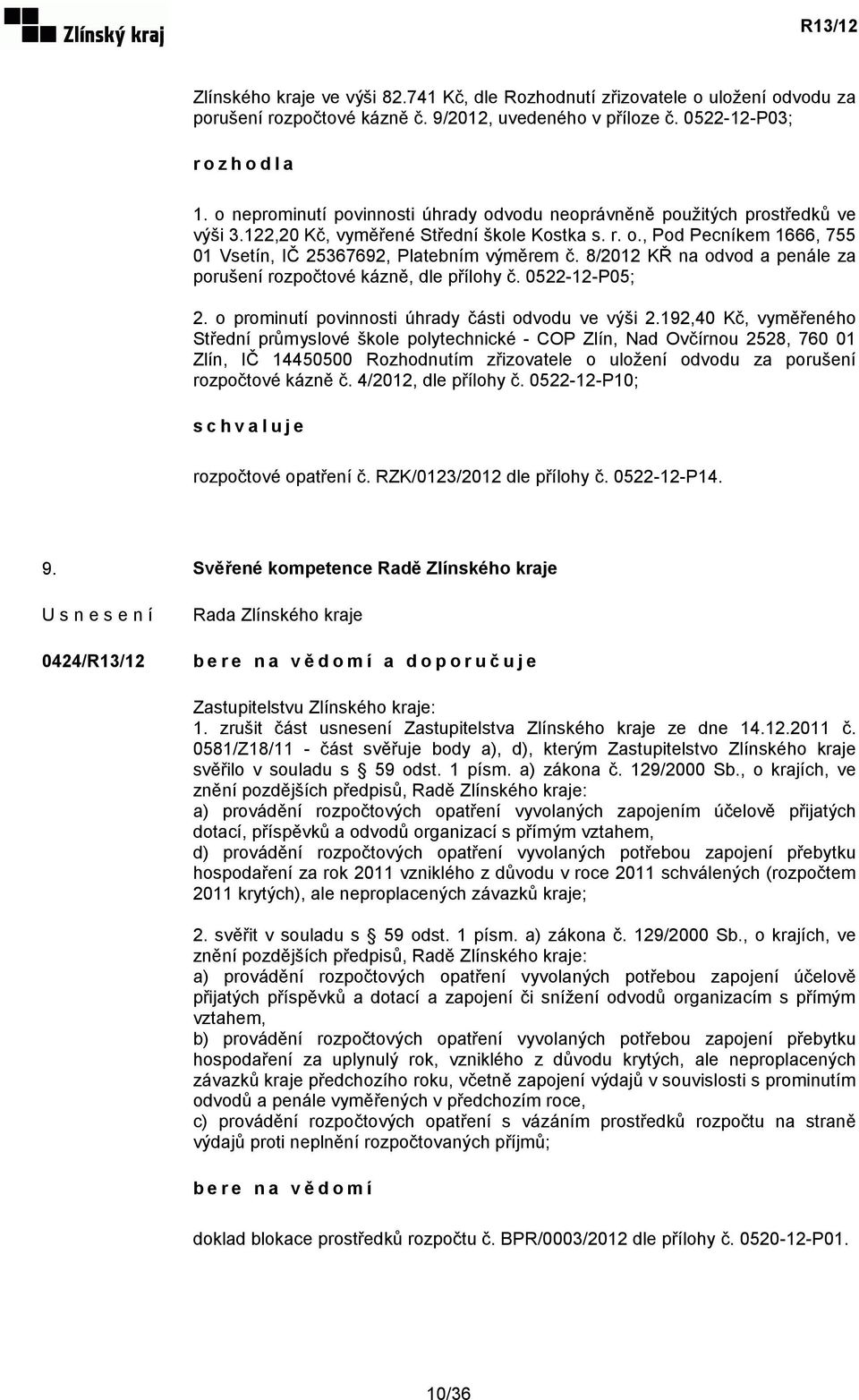 8/2012 KŘ na odvod a penále za porušení rozpočtové kázně, dle přílohy č. 0522-12-P05; 2. o prominutí povinnosti úhrady části odvodu ve výši 2.