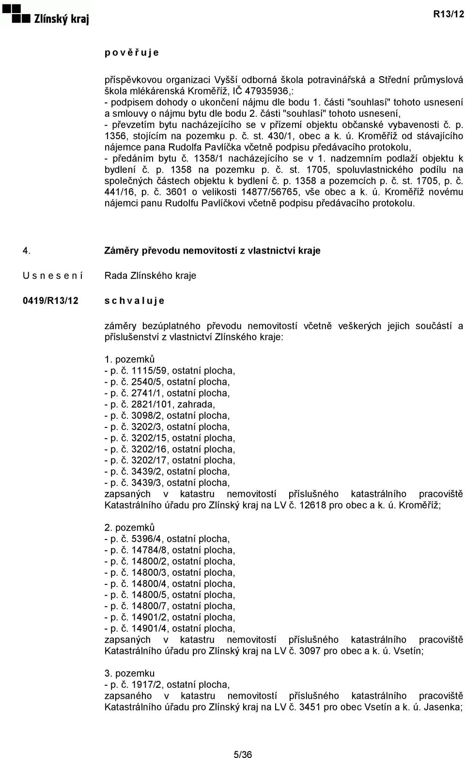 č. st. 430/1, obec a k. ú. Kroměříž od stávajícího nájemce pana Rudolfa Pavlíčka včetně podpisu předávacího protokolu, - předáním bytu č. 1358/1 nacházejícího se v 1.