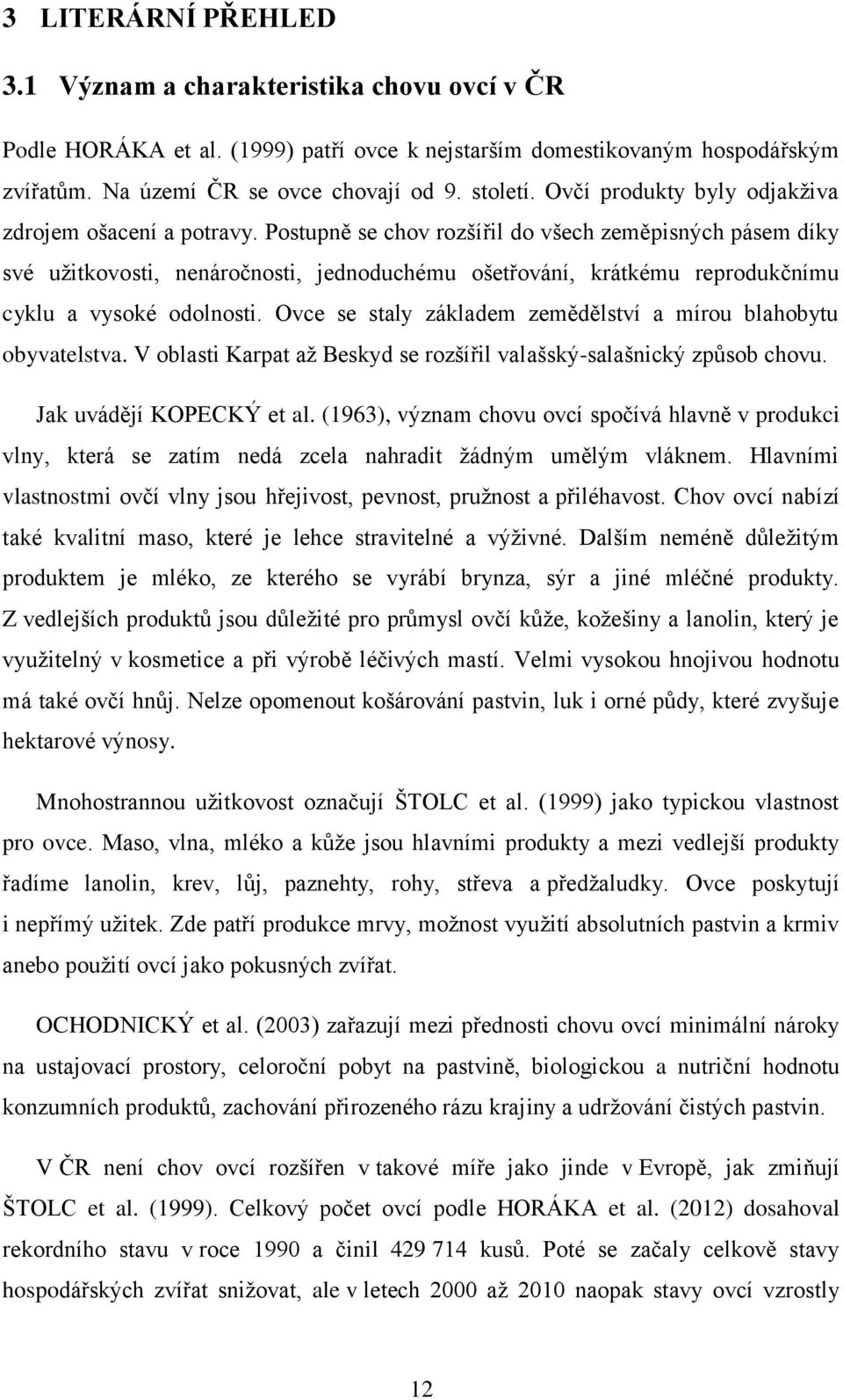 Postupně se chov rozšířil do všech zeměpisných pásem díky své užitkovosti, nenáročnosti, jednoduchému ošetřování, krátkému reprodukčnímu cyklu a vysoké odolnosti.