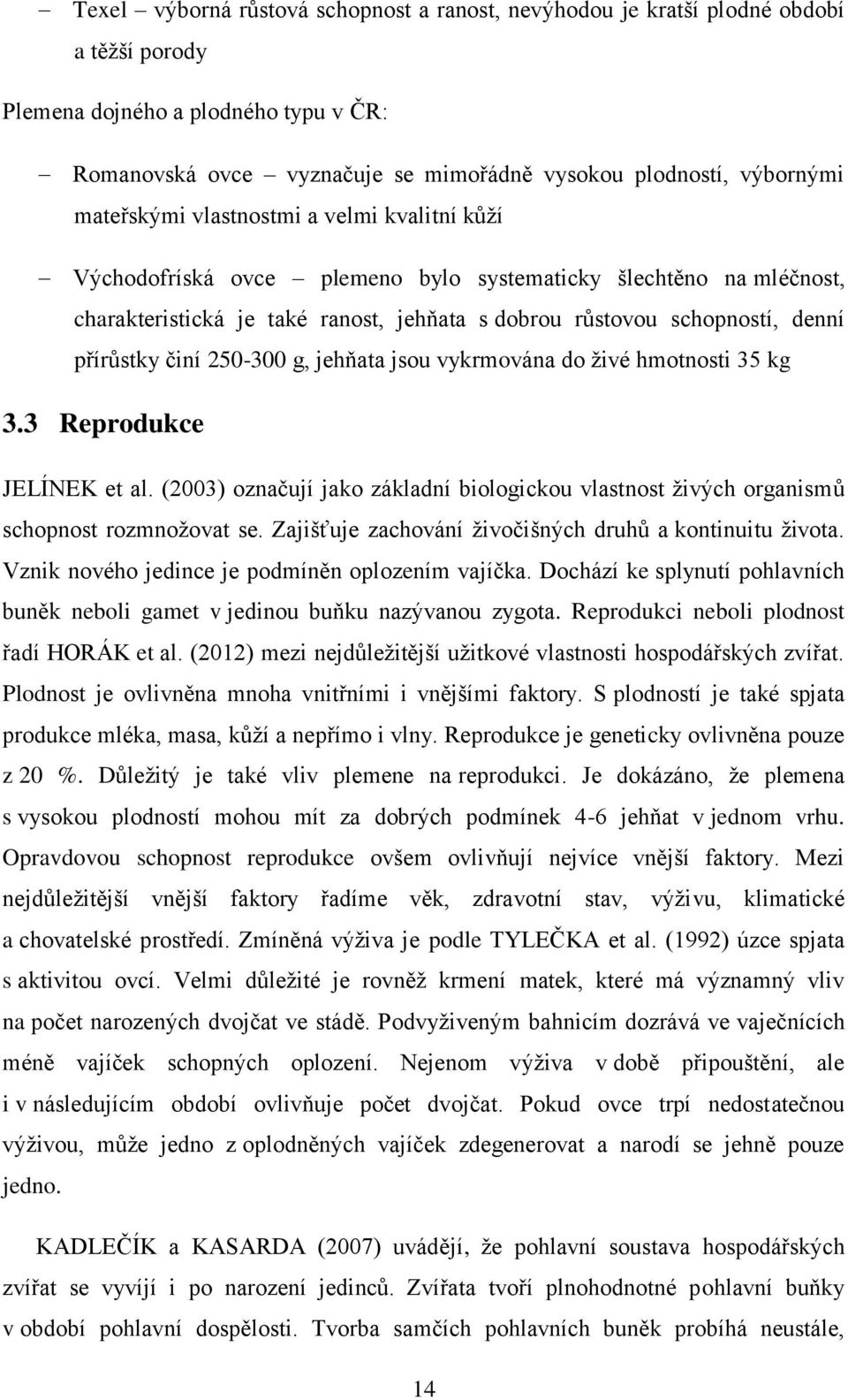 činí 250-300 g, jehňata jsou vykrmována do živé hmotnosti 35 kg 3.3 Reprodukce JELÍNEK et al. (2003) označují jako základní biologickou vlastnost živých organismů schopnost rozmnožovat se.