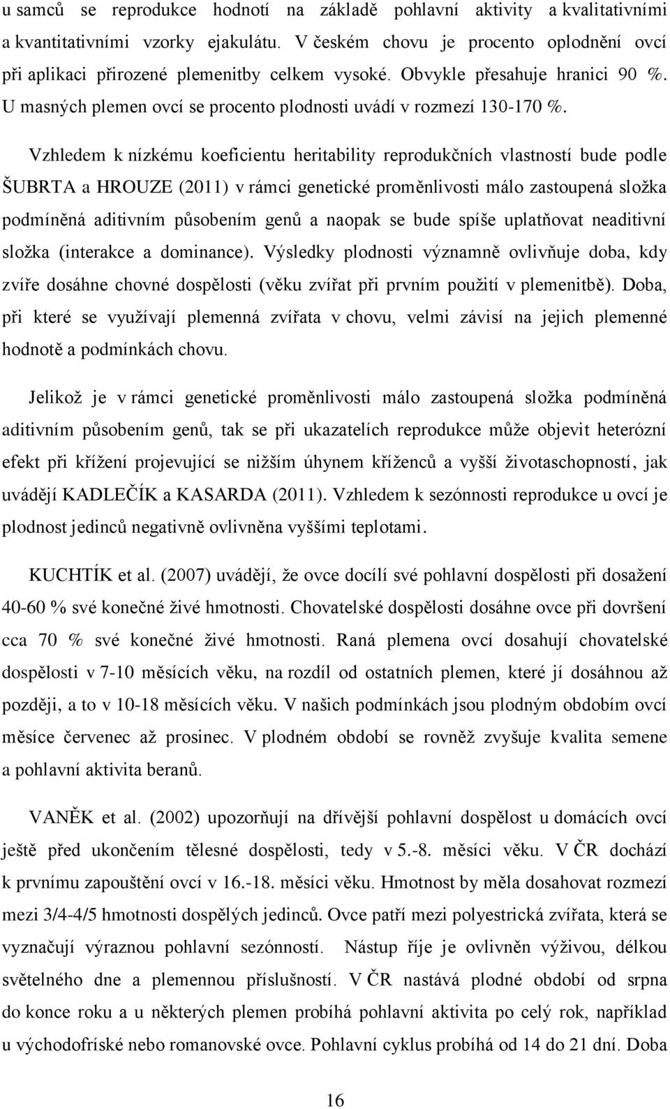 Vzhledem k nízkému koeficientu heritability reprodukčních vlastností bude podle ŠUBRTA a HROUZE (2011) v rámci genetické proměnlivosti málo zastoupená složka podmíněná aditivním působením genů a