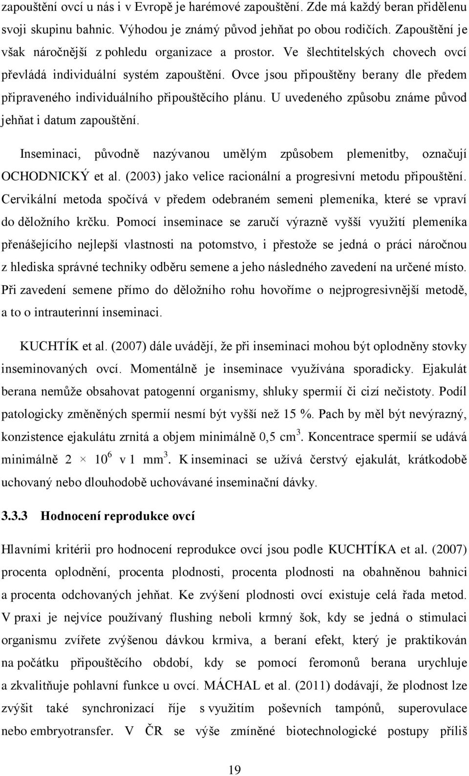 Ovce jsou připouštěny berany dle předem připraveného individuálního připouštěcího plánu. U uvedeného způsobu známe původ jehňat i datum zapouštění.