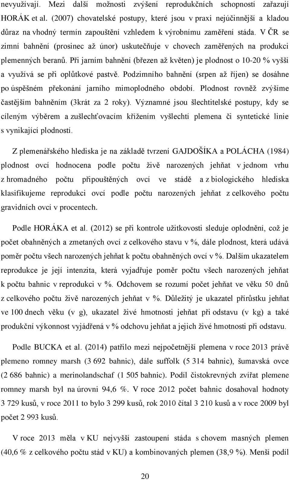 V ČR se zimní bahnění (prosinec až únor) uskutečňuje v chovech zaměřených na produkci plemenných beranů.