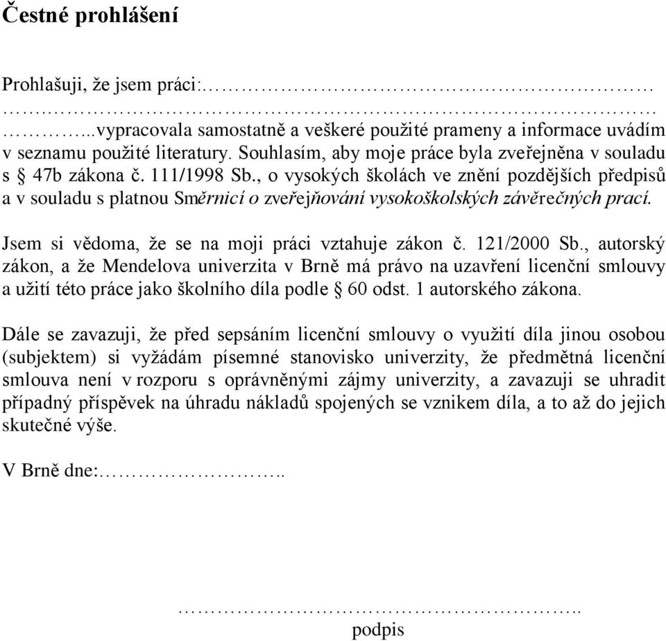 , o vysokých školách ve znění pozdějších předpisů a v souladu s platnou Směrnicí o zveřejňování vysokoškolských závěrečných prací. Jsem si vědoma, že se na moji práci vztahuje zákon č. 121/2000 Sb.