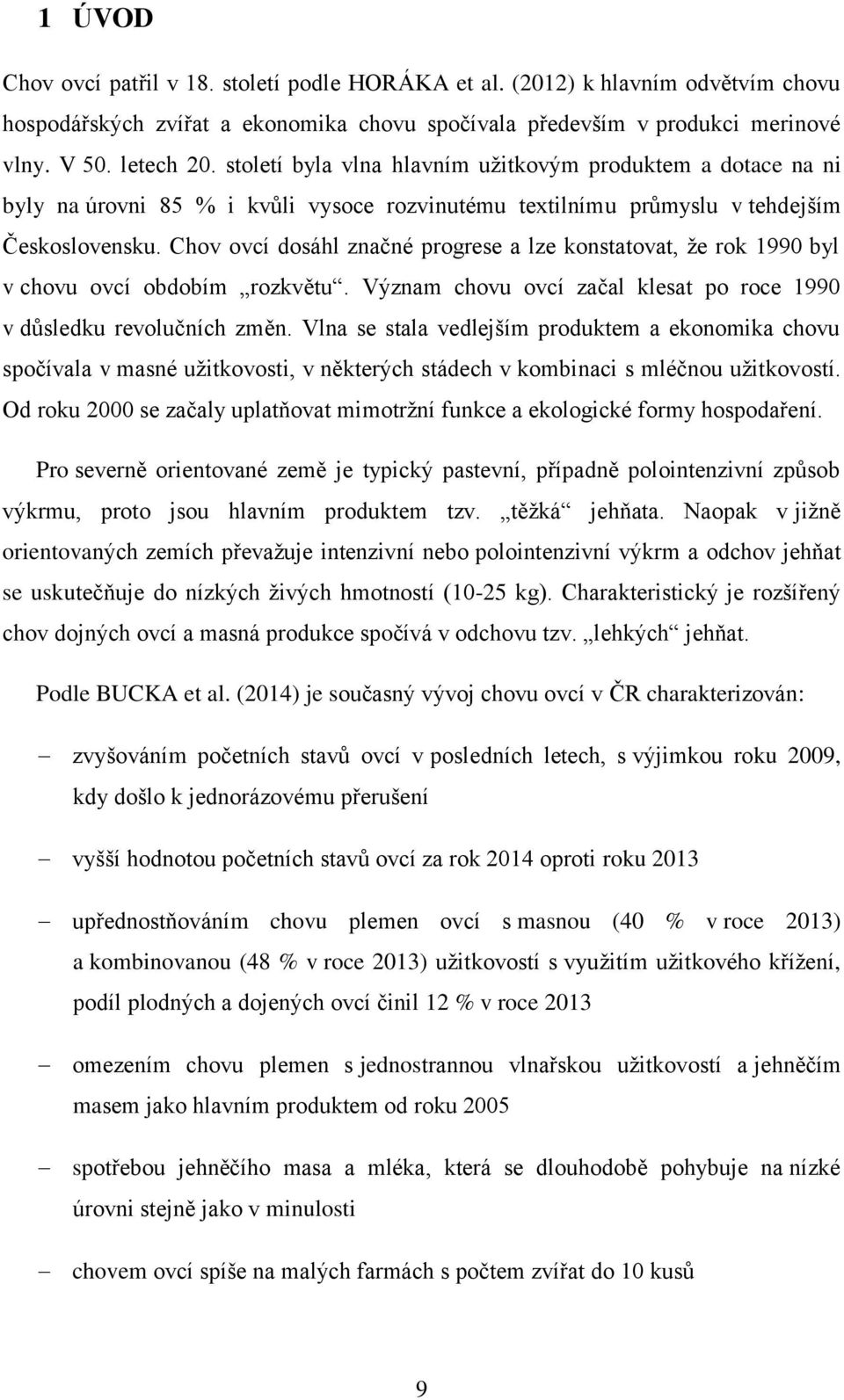 Chov ovcí dosáhl značné progrese a lze konstatovat, že rok 1990 byl v chovu ovcí obdobím rozkvětu. Význam chovu ovcí začal klesat po roce 1990 v důsledku revolučních změn.