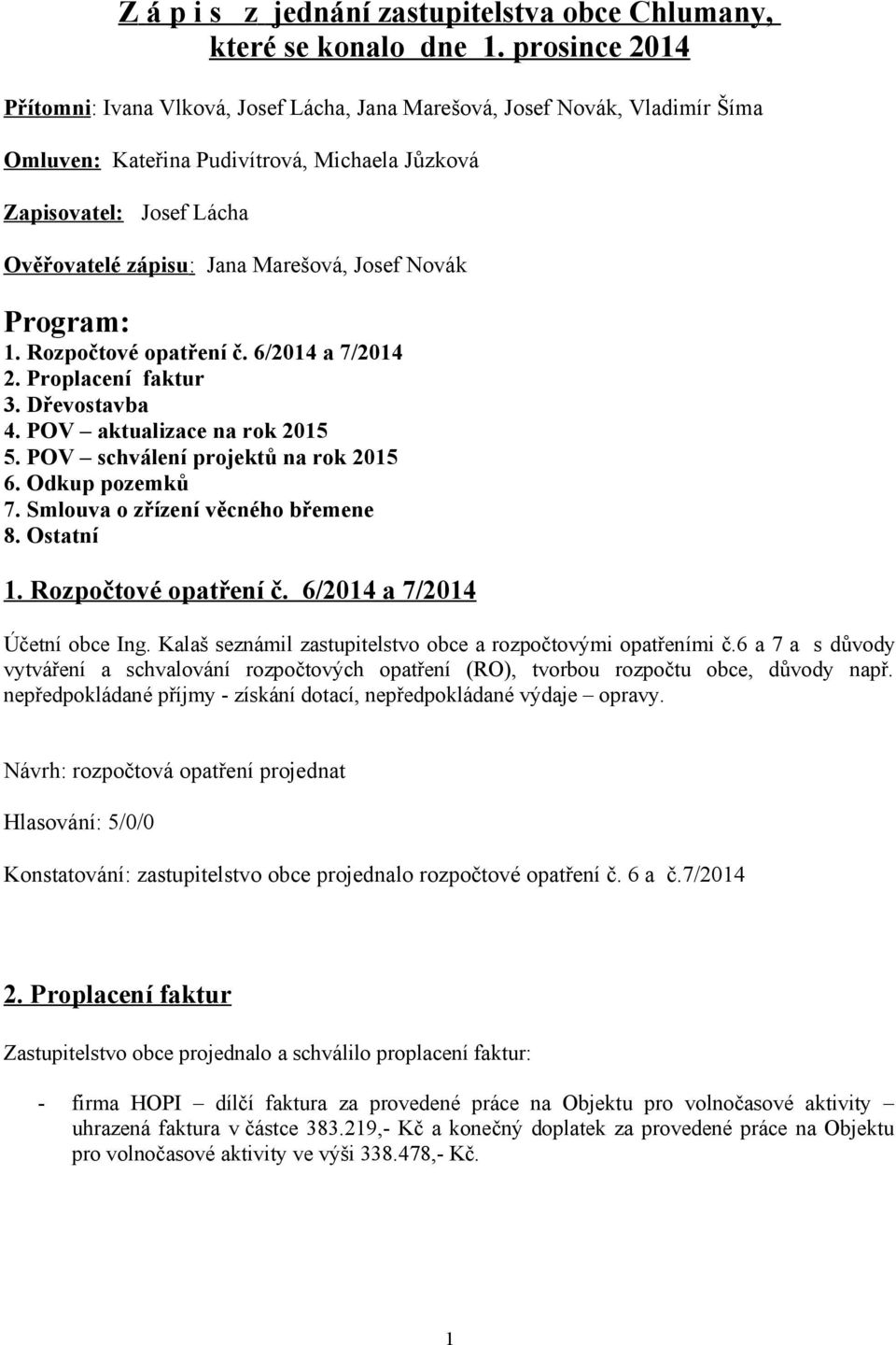 Marešová, Josef Novák Program: 1. Rozpočtové opatření č. 6/2014 a 7/2014 2. Proplacení faktur 3. Dřevostavba 4. POV aktualizace na rok 2015 5. POV schválení projektů na rok 2015 6. Odkup pozemků 7.
