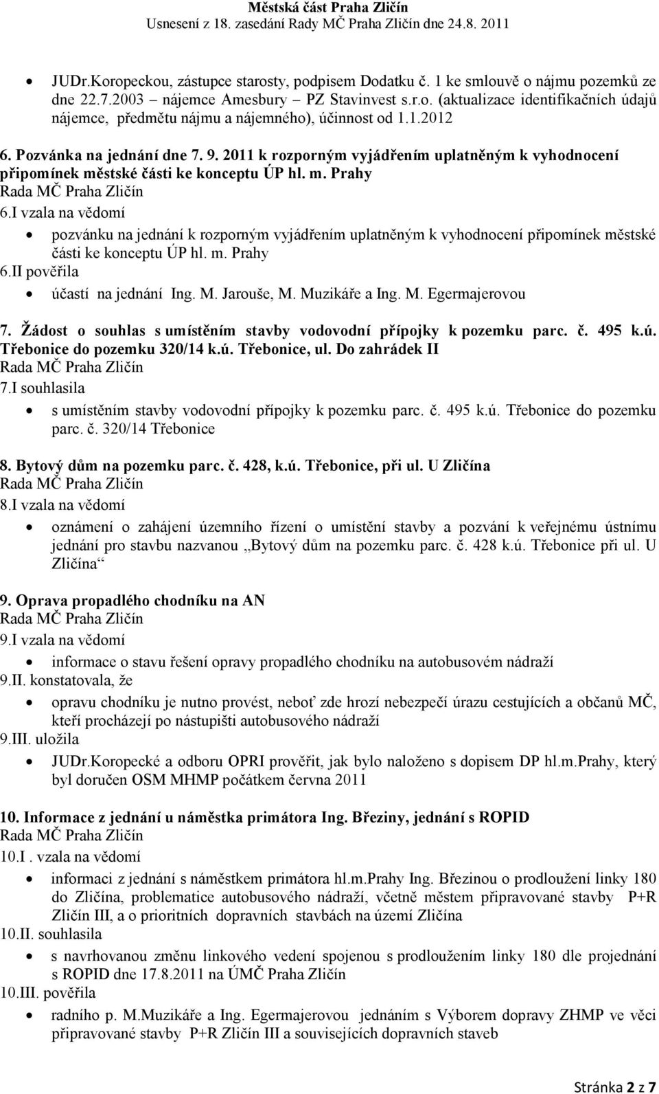 I vzala na vědomí pozvánku na jednání k rozporným vyjádřením uplatněným k vyhodnocení připomínek městské části ke konceptu ÚP hl. m. Prahy 6.II pověřila účastí na jednání Ing. M. Jarouše, M.