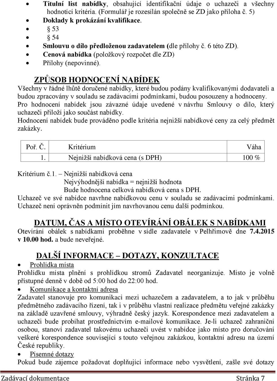 ZPŮSOB HODNOCENÍ NABÍDEK Všechny v řádné lhůtě doručené nabídky, které budou podány kvalifikovanými dodavateli a budou zpracovány v souladu se zadávacími podmínkami, budou posouzeny a hodnoceny.